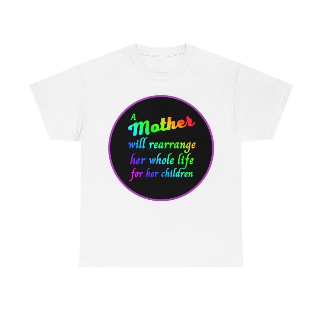 A Mother Will Rearrange her Life - Unisex Heavy Cotton Tee
