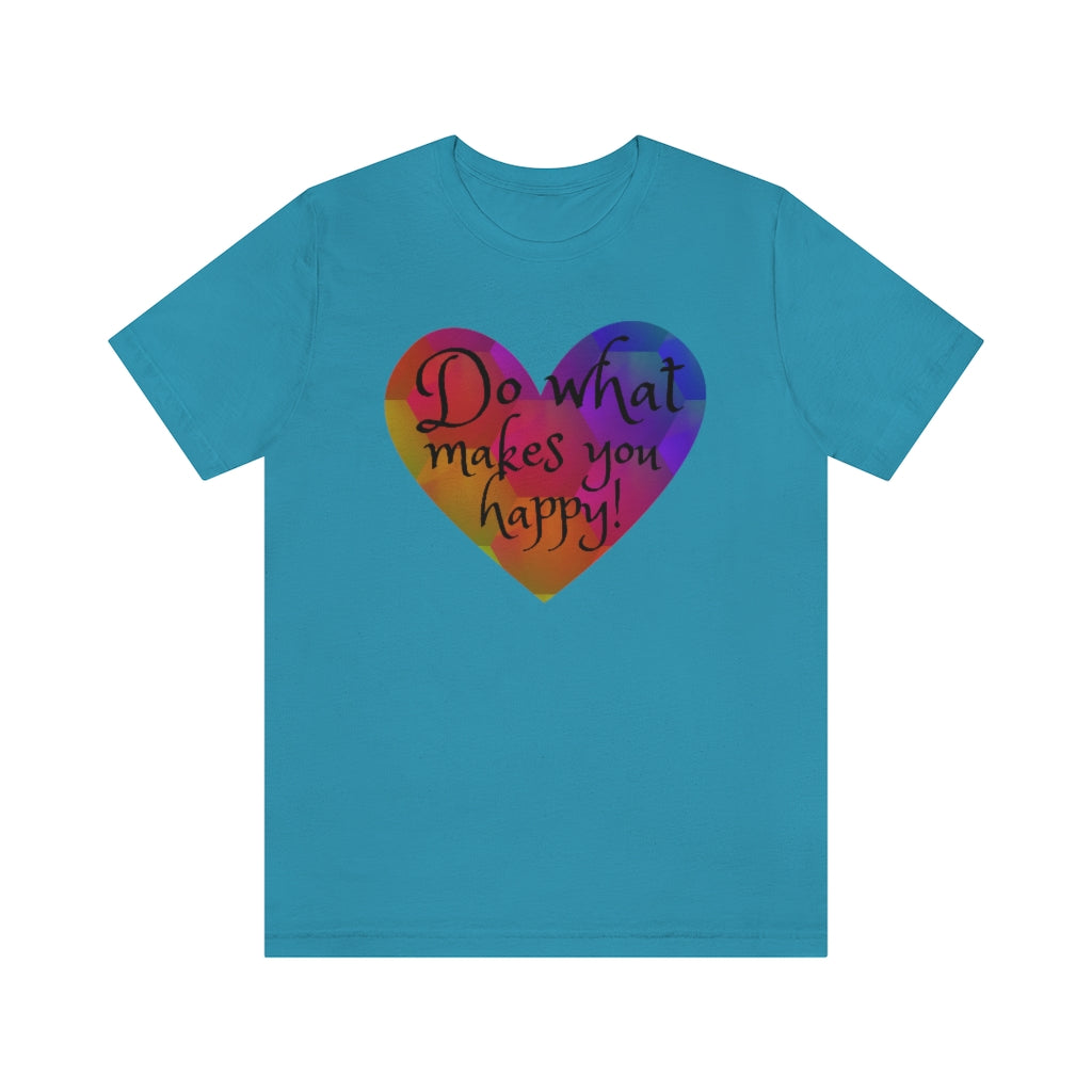 Do What Makes You Happy - Unisex Jersey Short Sleeve Tee