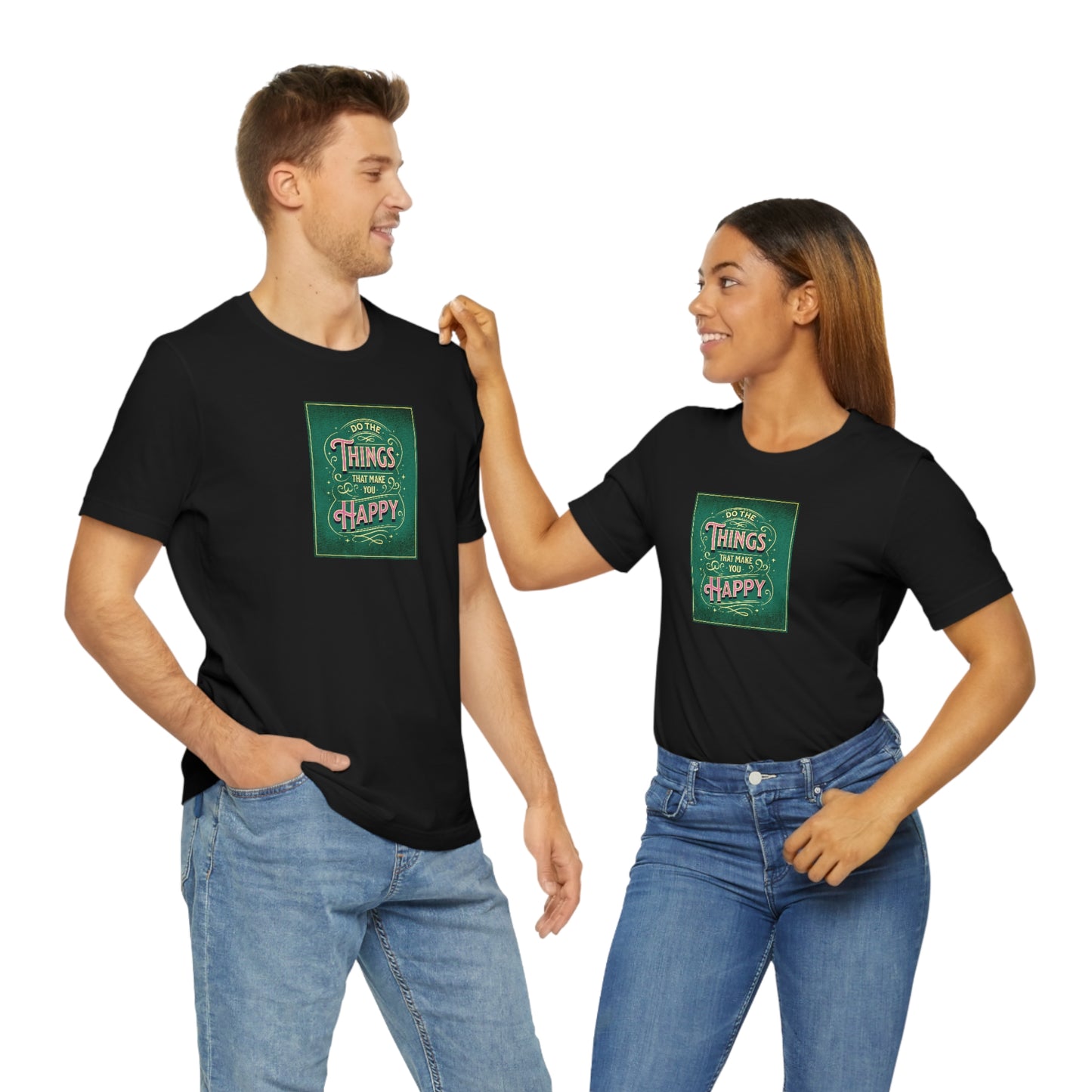 Do the Things That Make You Happy - Unisex Jersey Short Sleeve Tee