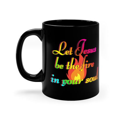 Let Jesus Be The Fire In Your Soul - 11oz Black Mug