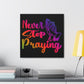 Never Stop Praying - Canvas Gallery Wrapped Prints