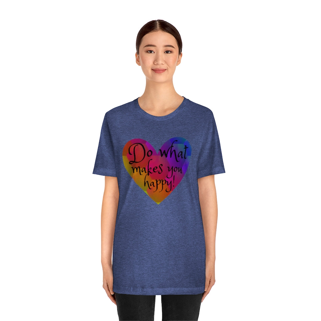 Do What Makes You Happy - Unisex Jersey Short Sleeve Tee