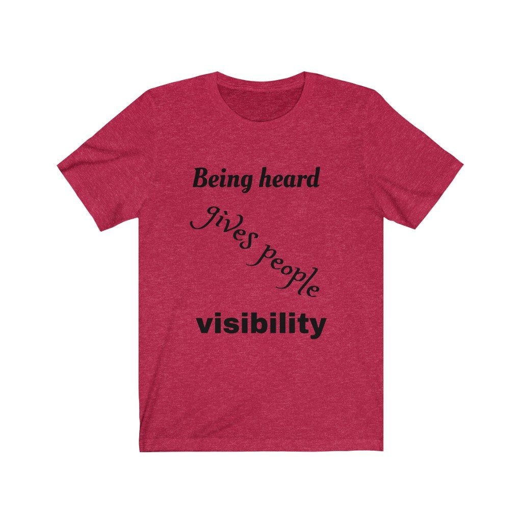 Being heard gives people visibility - Unisex Jersey Short Sleeve Tee