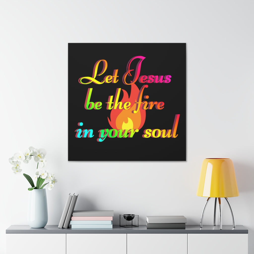 Let Jesus Be The Fire In Your Soul - Canvas Gallery Wraps