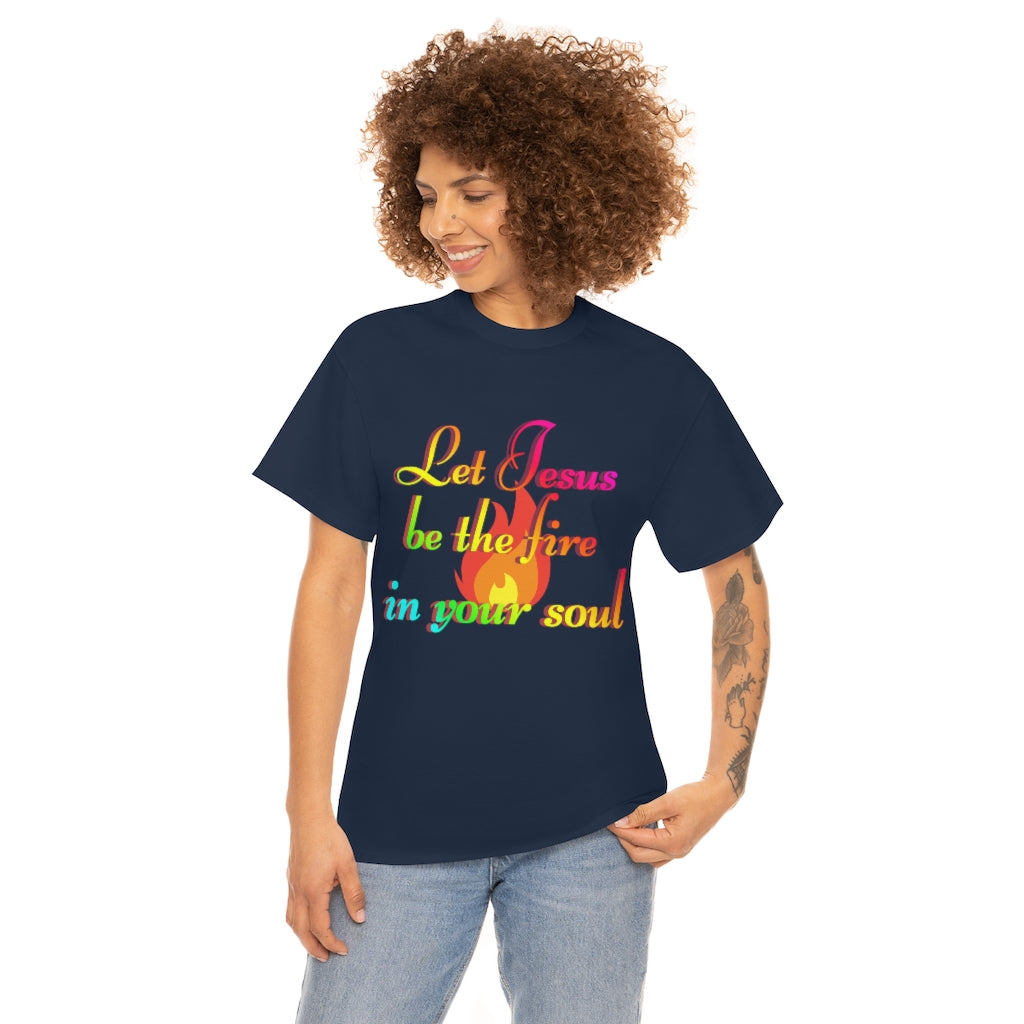 Let Jesus Be The Fire In Your Soul - Unisex Heavy Cotton Tee
