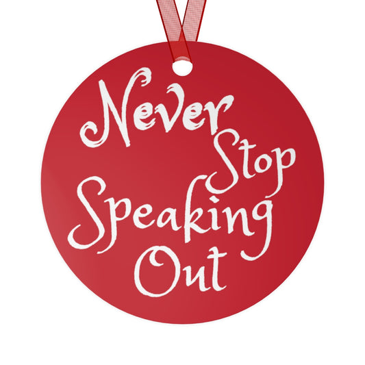 Never Stop Speaking Out - Metal Ornaments