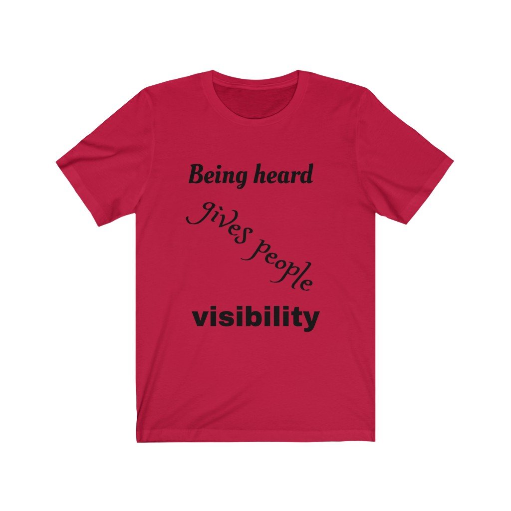 Being heard gives people visibility - Unisex Jersey Short Sleeve Tee