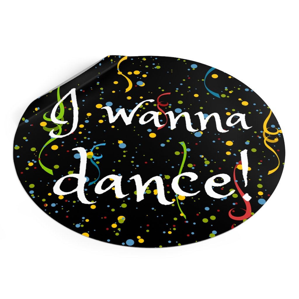 I Wanna Dance - Round Vinyl Stickers