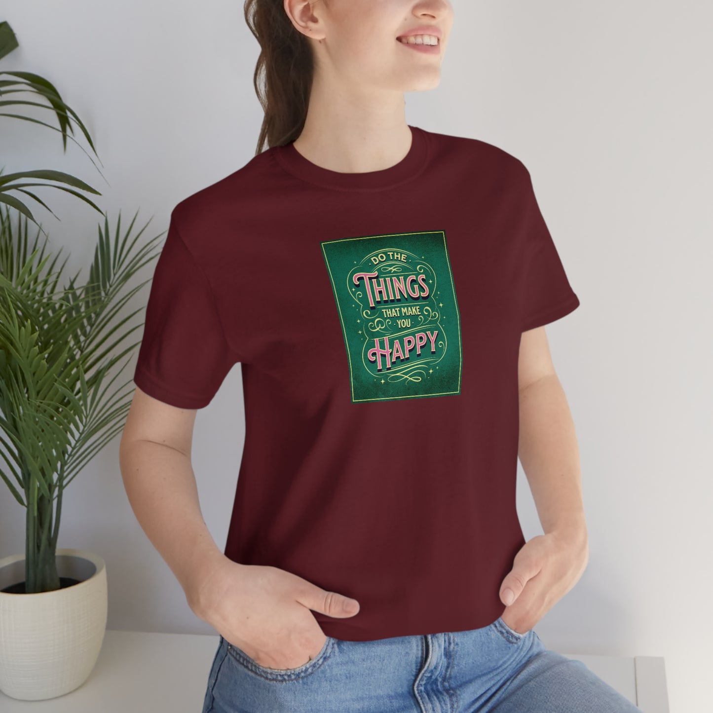 Do the Things That Make You Happy - Unisex Jersey Short Sleeve Tee