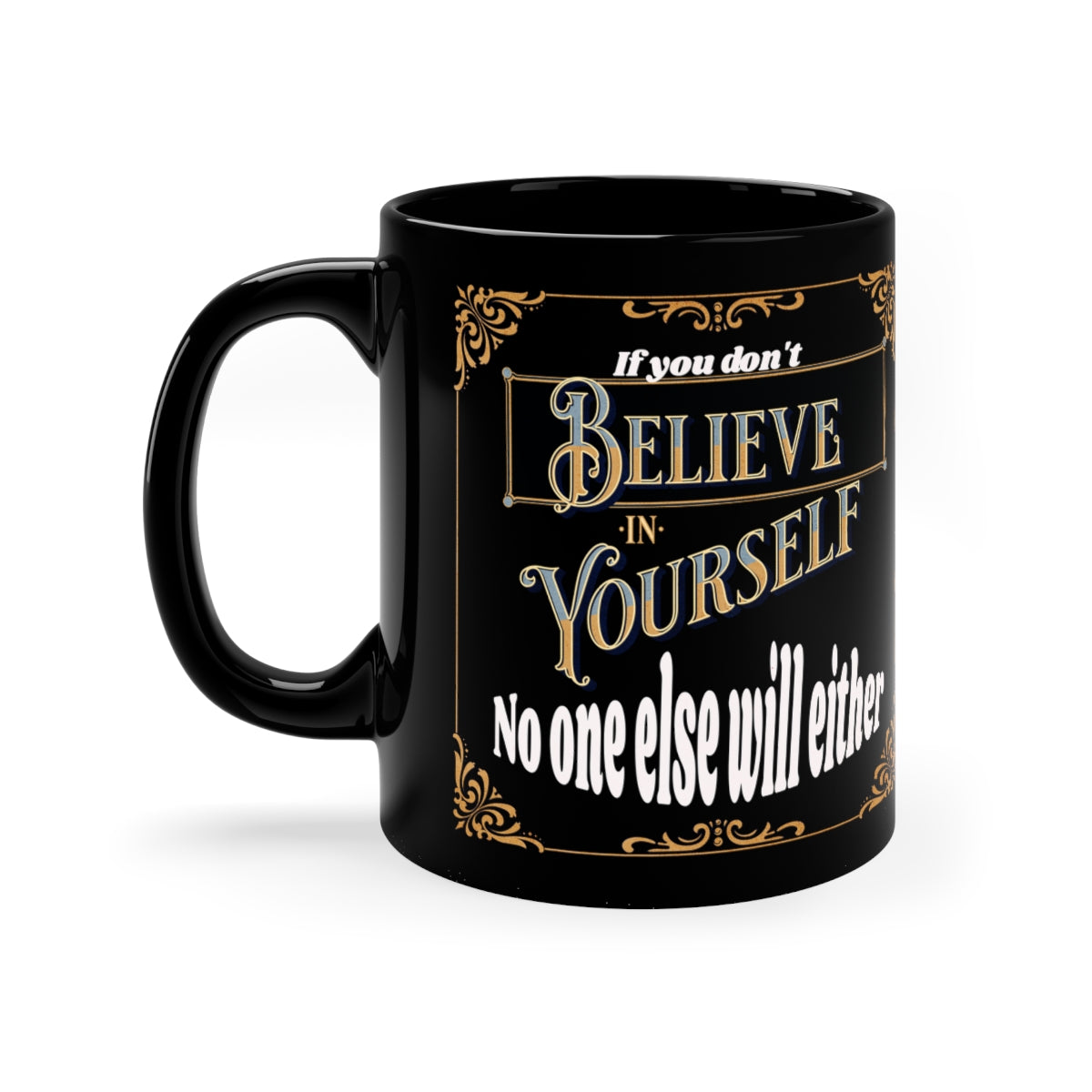 Believe in Yourself - 11oz Black Mug