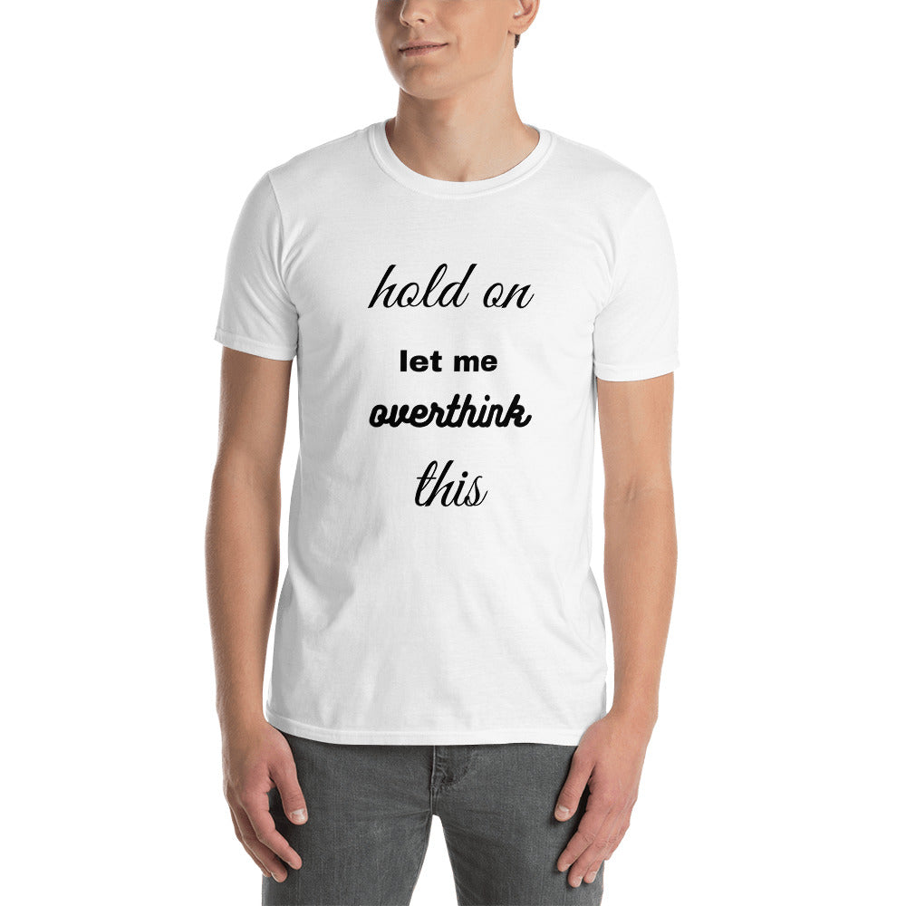 Hold on let me overthink this - Short-Sleeve Unisex T-Shirt
